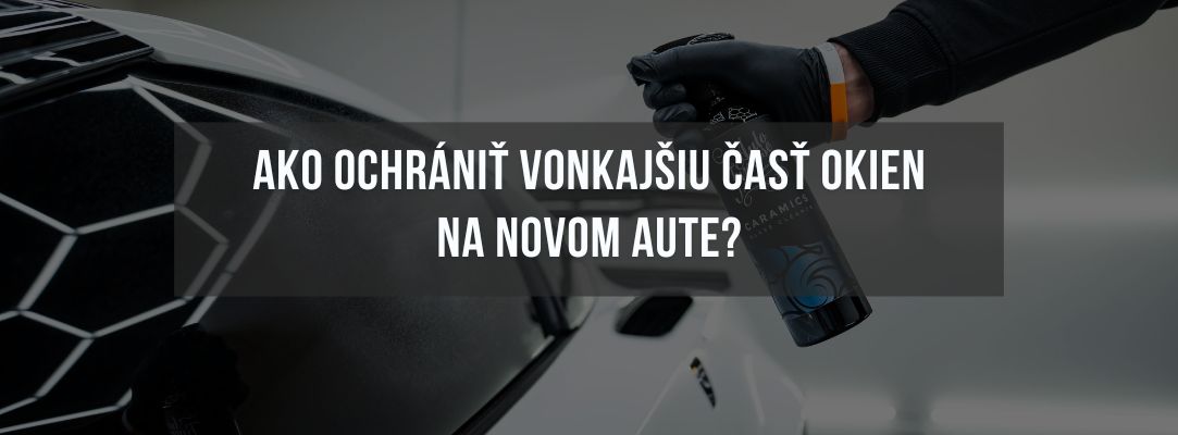 Ako ochrániť vonkajšiu časť okien na novom aute